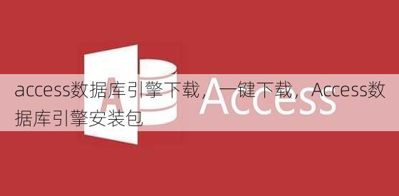 access数据库引擎下载，一键下载，Access数据库引擎安装包