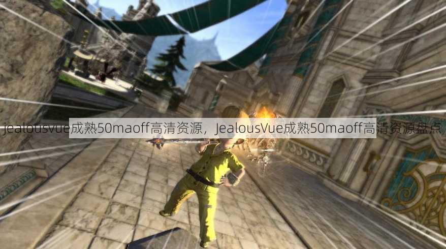jealousvue成熟50maoff高清资源