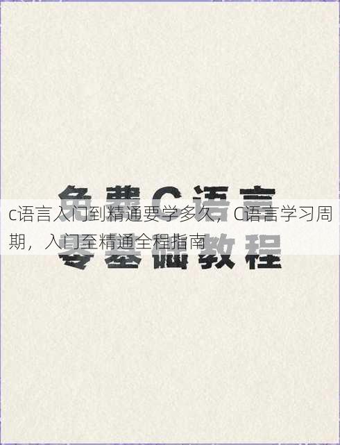 c语言入门到精通要学多久