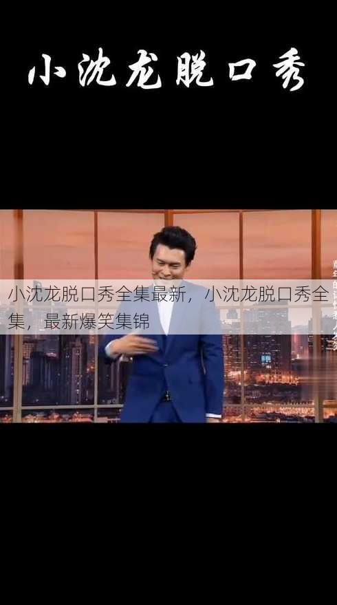 小沈龙脱口秀全集最新