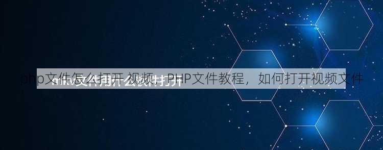 php文件怎么打开 视频