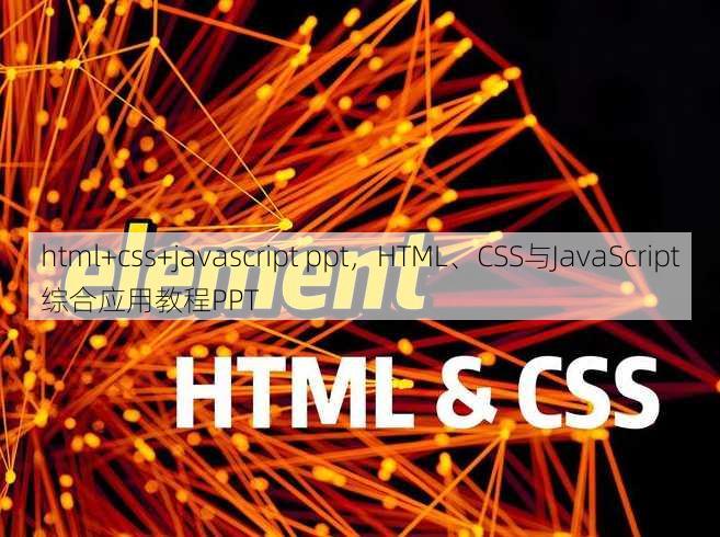 html+css+javascript ppt，HTML、CSS与JavaScript综合应用教程PPT